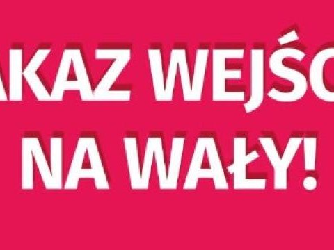 ZAKAZ wchodzenia na wały